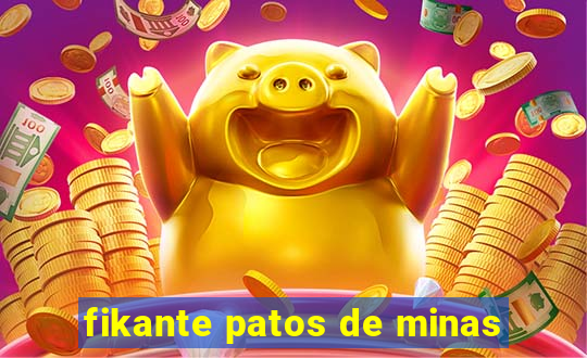 fikante patos de minas